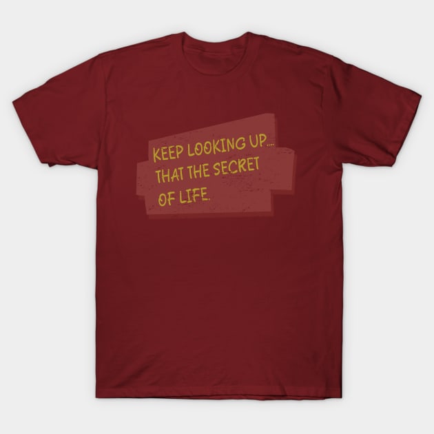 Keep Looking Up.... That The Secret of Life T-Shirt by anwara